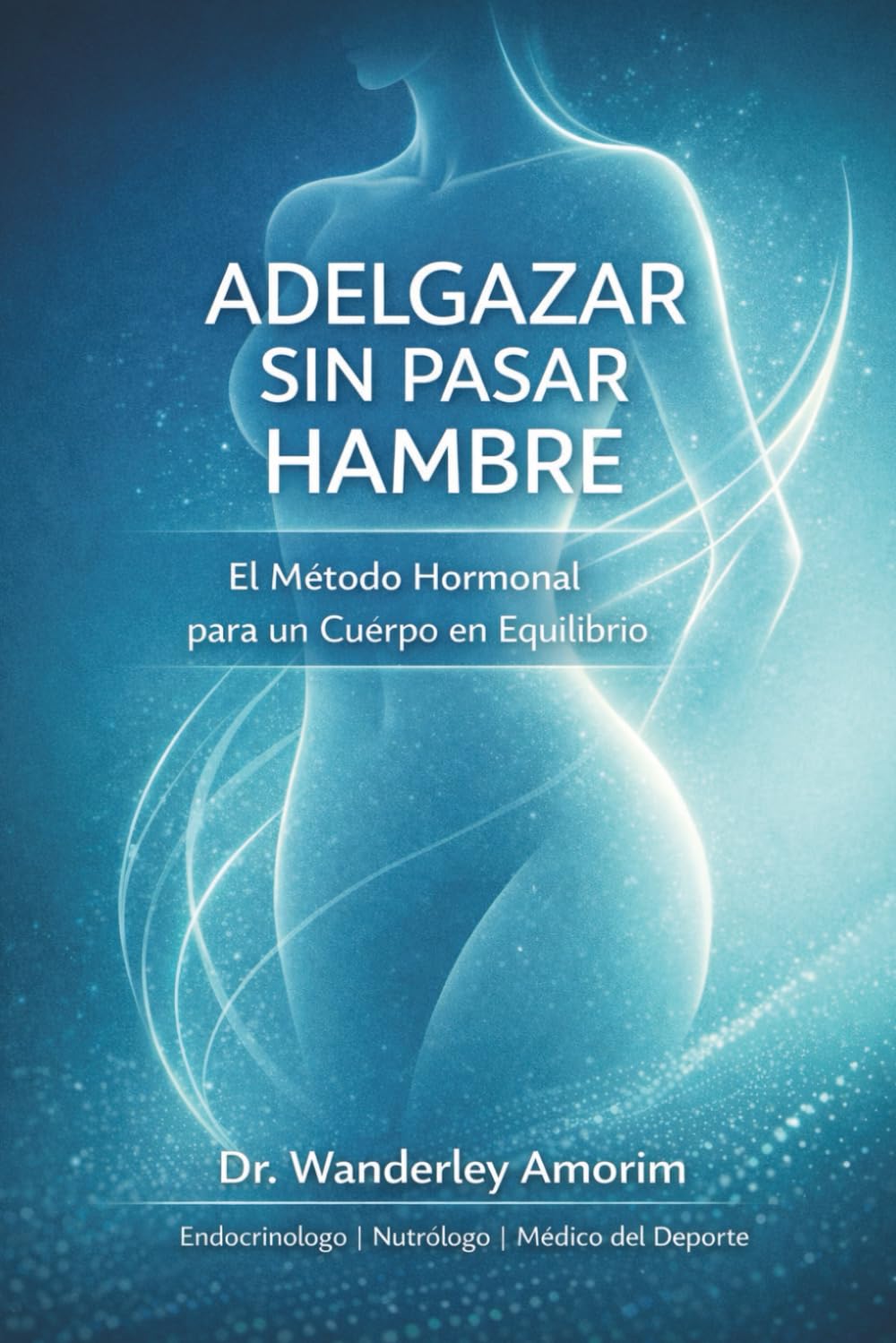 Adelgazar sin pasar hambre: El Método Hormonal para un cuerpo en equilibrio