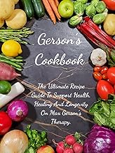 Gerson's Cookbook: The Ultimate Recipe Guide To Support Health, Healing And Longevity On Max Gerson's Therapy.