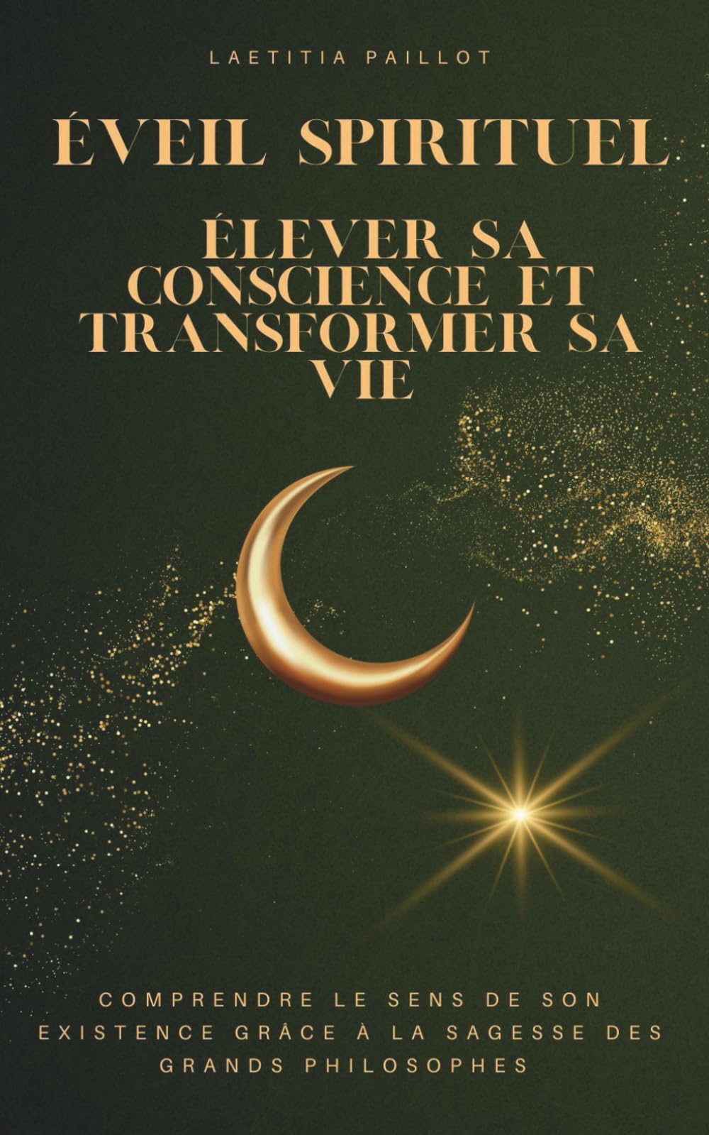 Éveil Spirituel : Élever sa conscience et transformer sa vie: Comprendre le sens de son existence grâce à la sagesse des grands philosophes
