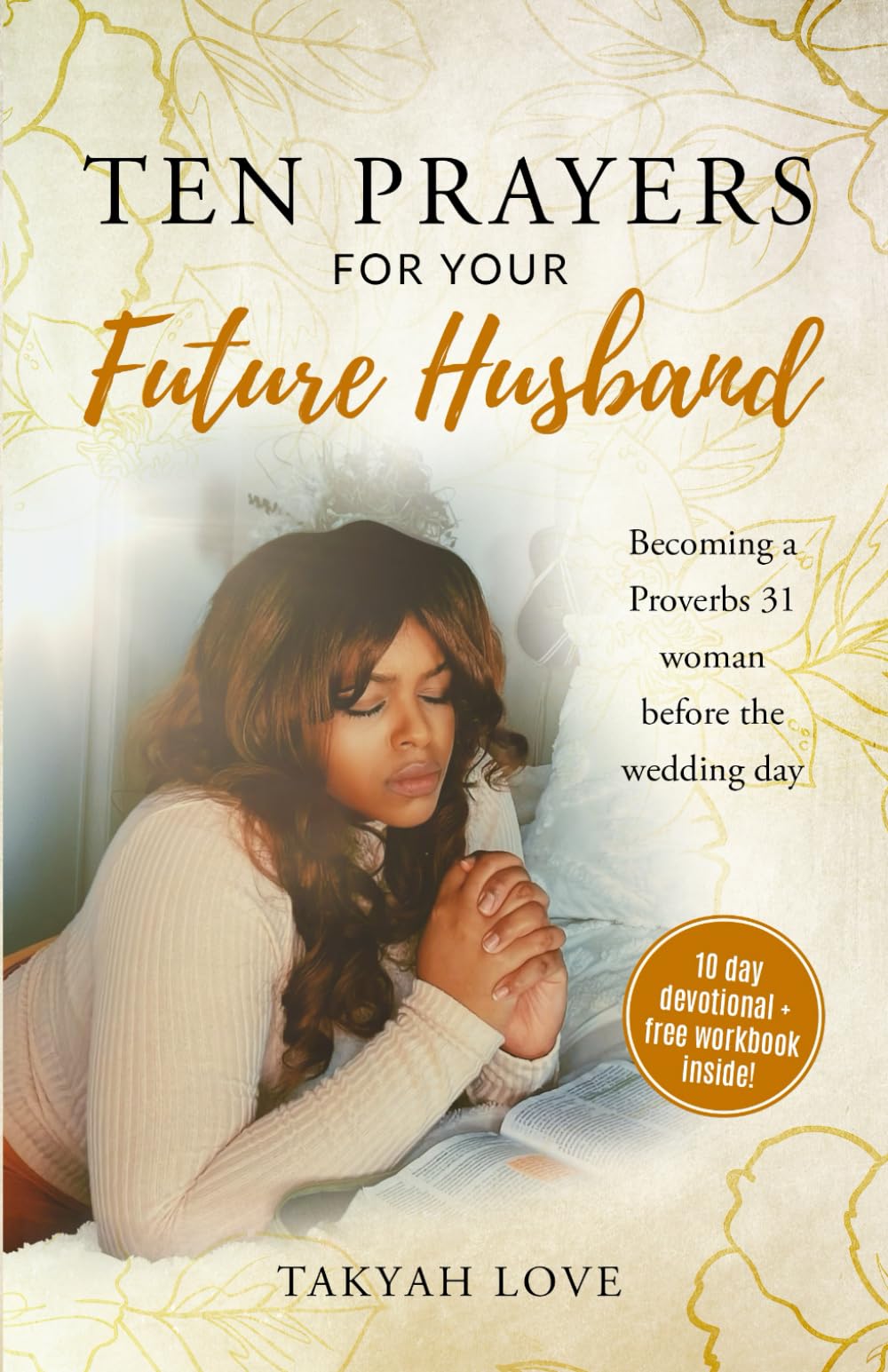 Ten Prayers for Your Future Husband: Becoming a Proverbs 31 Woman before the Wedding Day