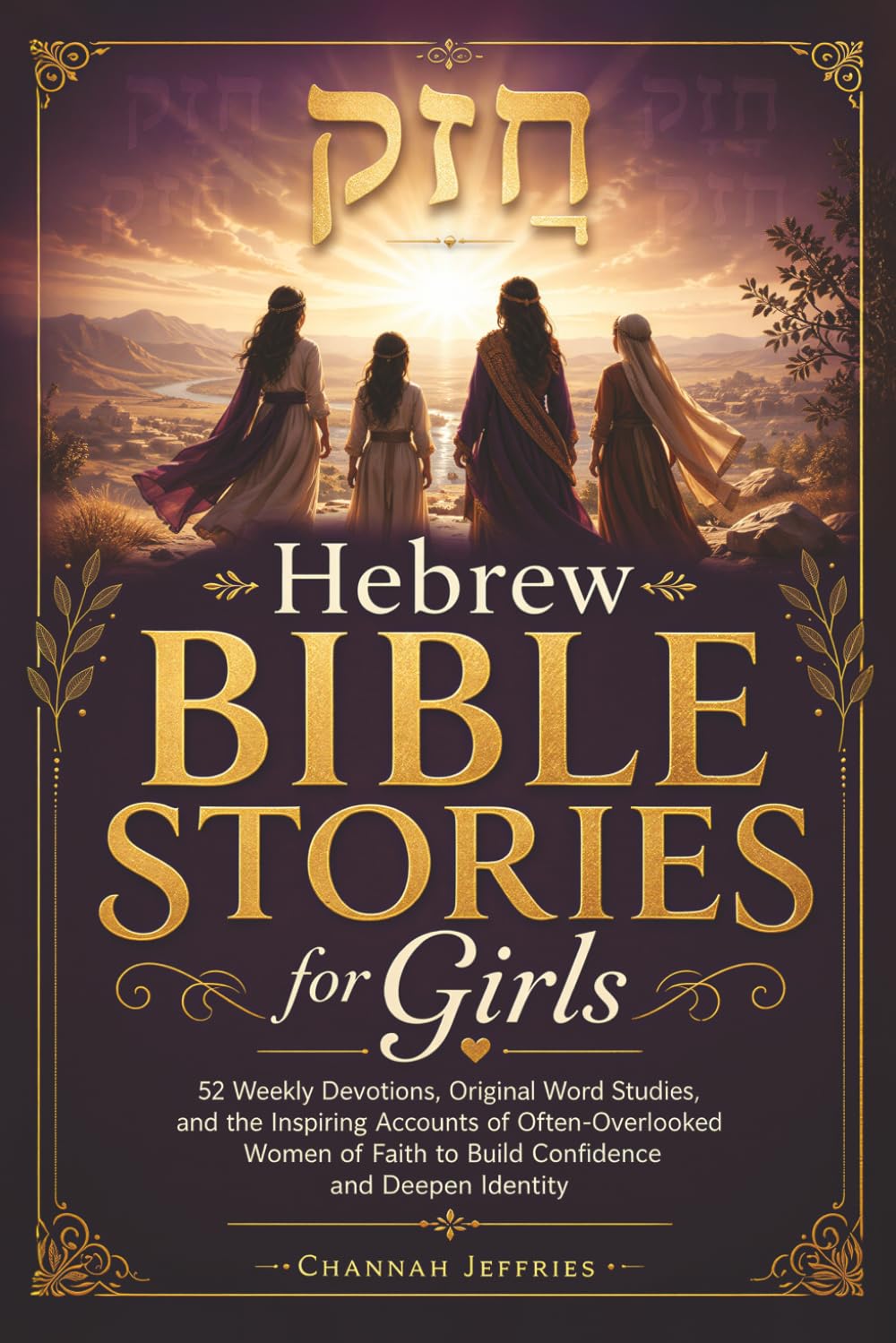 Hebrew Bible Stories for Girls: 52 Weekly Devotions, Original Word Studies, and the Inspiring Accounts of Often-Overlooked Women of Faith to Build Confidence and Deepen Identity