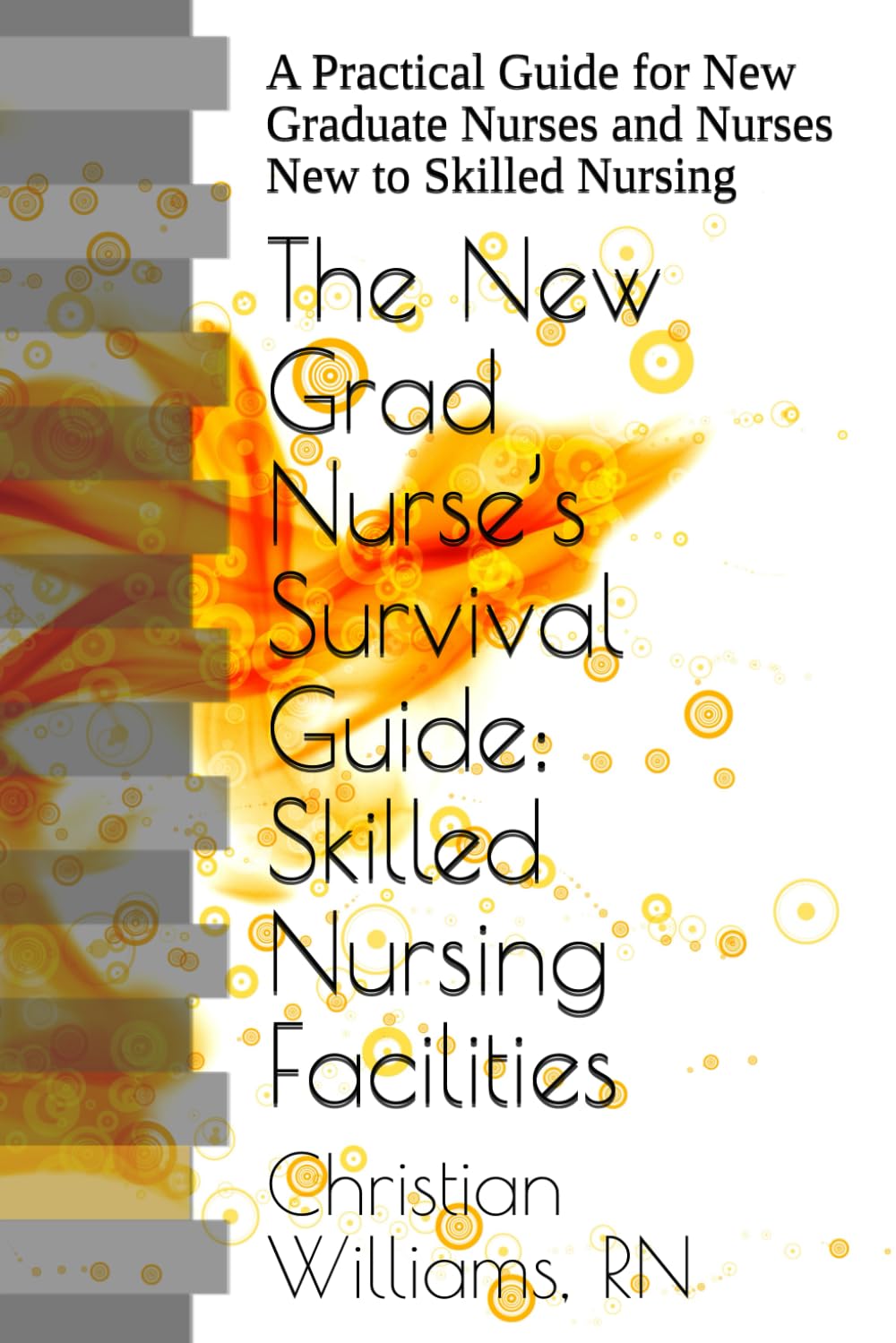 The New Grad Nurse’s Survival Guide: Skilled Nursing Facilities: A Practical Guide for New Graduate Nurses and Nurses New to Skilled Nursing