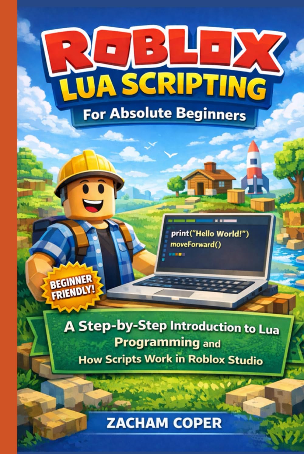 Roblox Lua Scripting for Absolute Beginners: A Step-by-Step Introduction to Lua Programming and How Scripts Work in Roblox Studio (Roblox Lua Scripting Series)