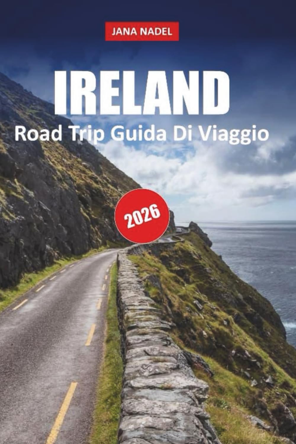 IRLANDA GUIDA DI VIAGGIO 2026: Scopri percorsi costieri, paesaggi antichi, villaggi da fiaba e percorsi panoramici indimenticabili