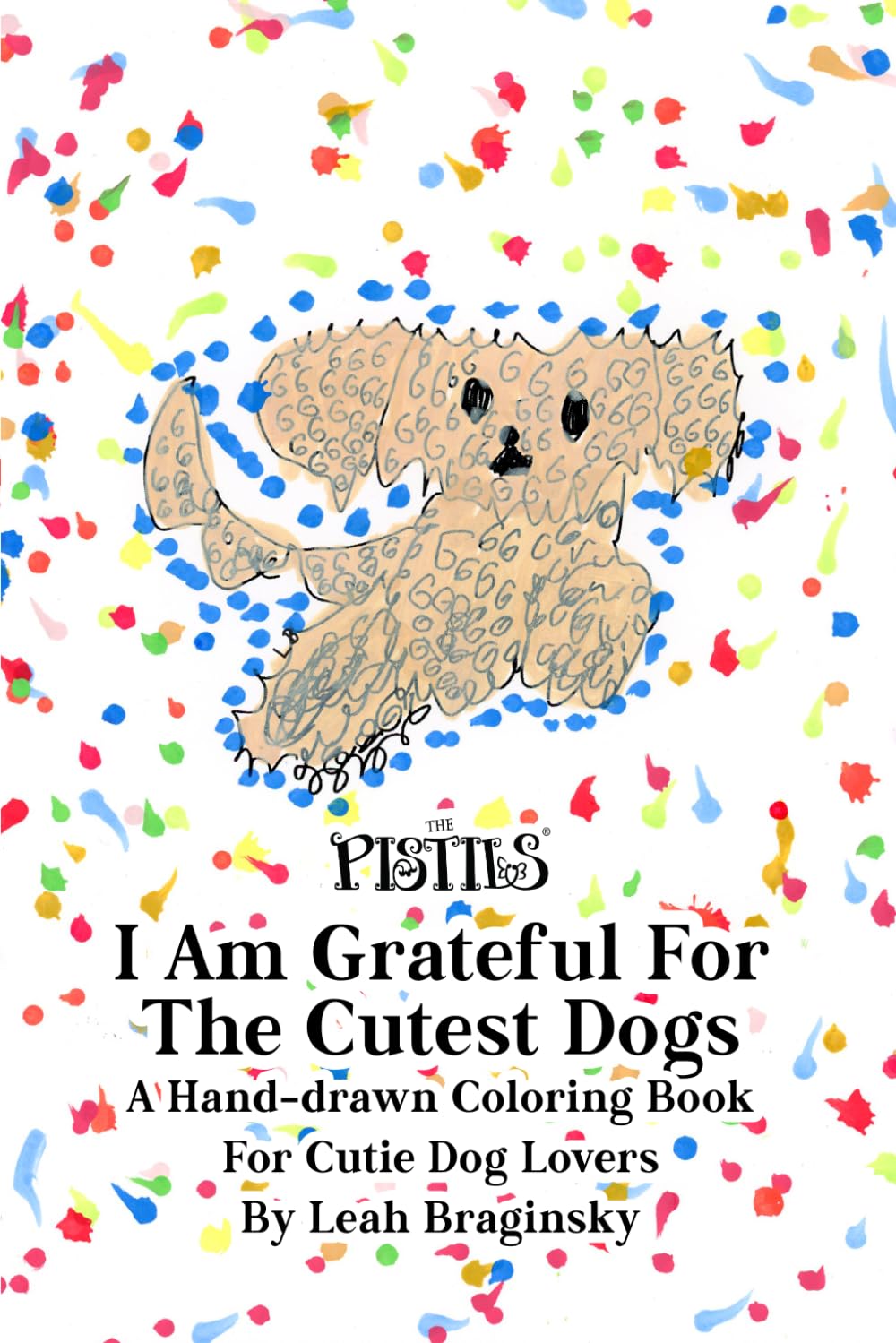 The Pistils: I Am Grateful For The Cutest Dogs: A Hand-drawn Coloring Book For Cutie Dog Lovers
