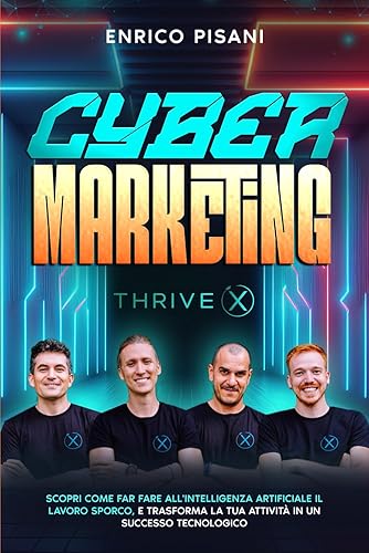 Cyber Marketing: Scopri Come Far Fare All'Intelligenza Artificiale Il Lavoro Sporco, e Trasforma La Tua Attività In Un Successo Tecnologico
