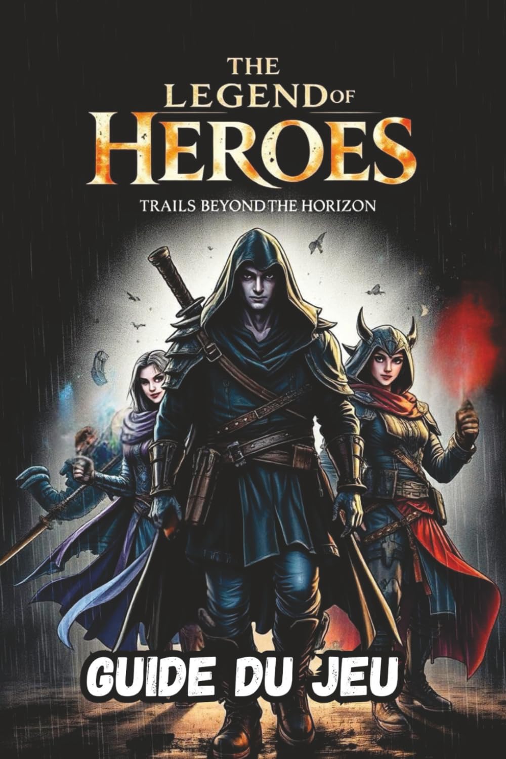 THE LEGEND OF HEROES: TRAILS BEYOND THE HORIZON GUIDE DU JEU: Guides de mission étape par étape, techniques de combat avancées, objets à collectionner cachés, succès et ressources stratégiques