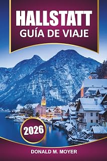 Guía de viaje de Hallstatt, 2026: Explore las vistas panorámicas, la cultura local, el itinerario, las cosas que hacer y las atracciones imperdibles ... más pintoresco de Austria (Spanish Edition)