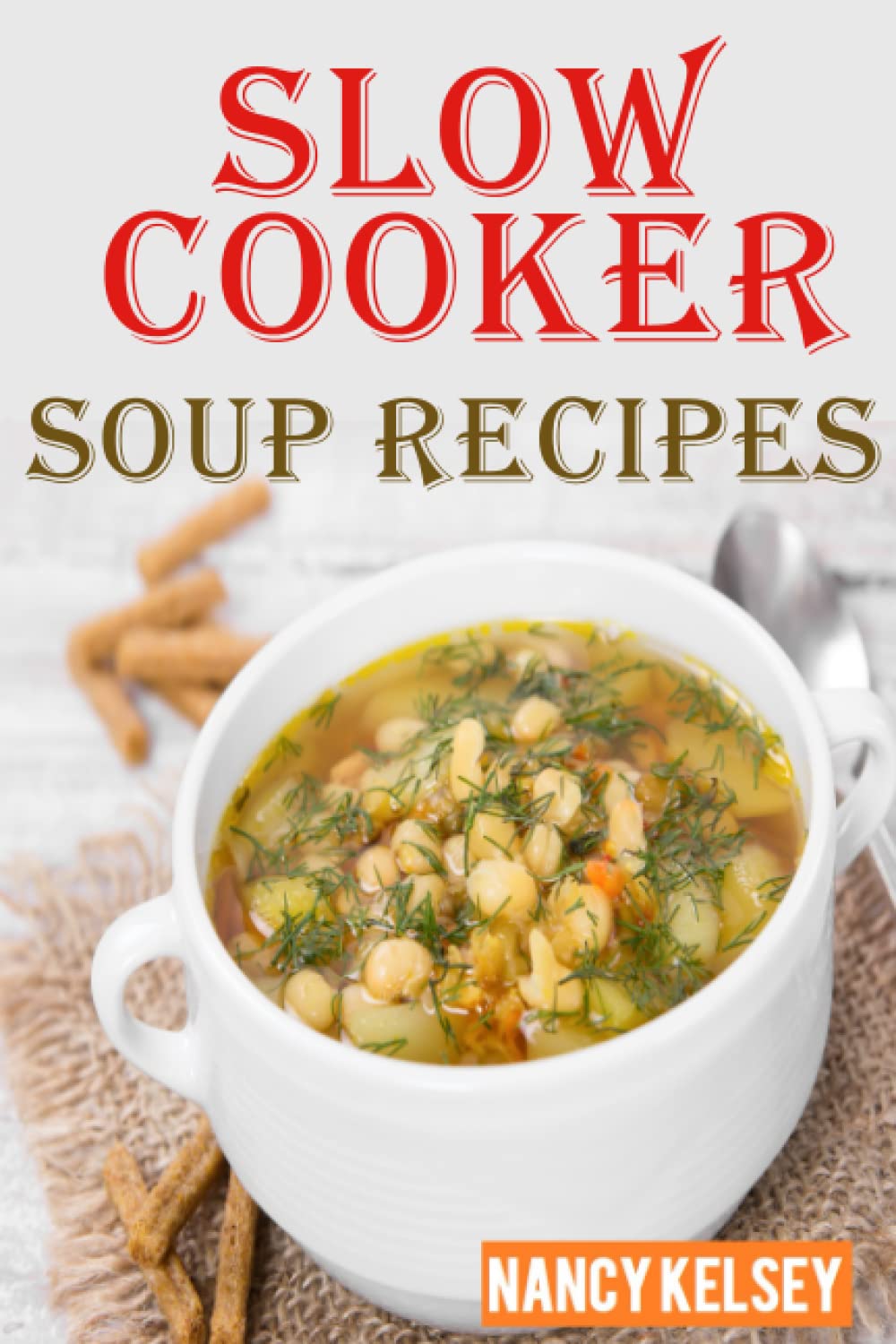 Slow Cooker Soup Recipes: 50 Most Delicious & Healthy Slow Cooker Soup Recipes for Better Health and Easy Weight Loss