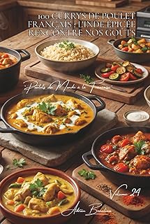 100 currys de poulet français : l'Inde épicée rencontre nos goûts: Épices dosées, lait de coco, la chaleur indienne apprivoisée (SÉRIE POULET (35 ... à la Française" (8 livres)) (French Edition)