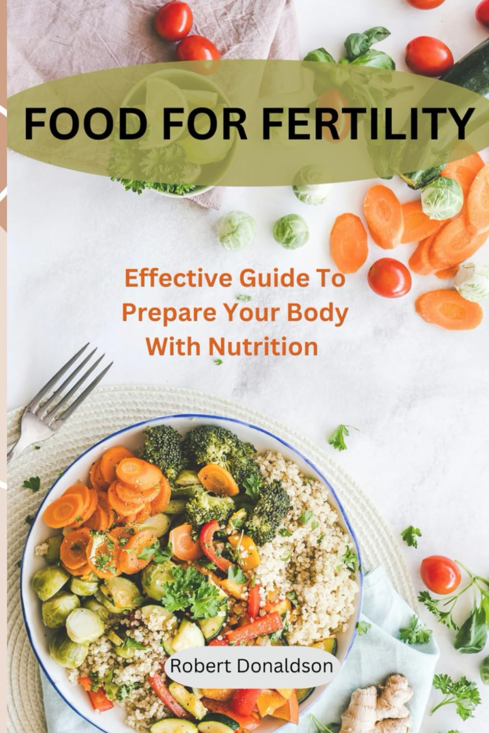 Food For Fertility: Effective Guide To Prepare Your Body With Nutrition