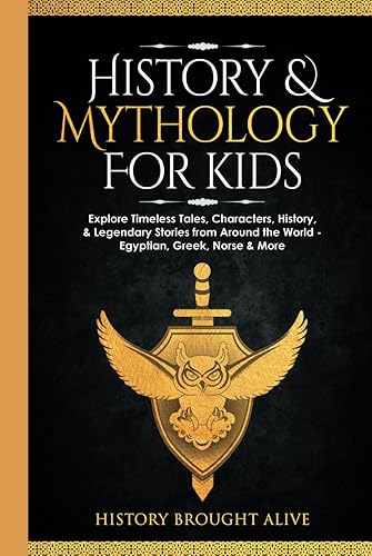 History &amp; Mythology For Kids: Explore Timeless Tales, Characters, History, &amp; Legendary Stories from Around the World - Egyptian, Greek, Norse &amp; More: 4 books (4 books in 1)