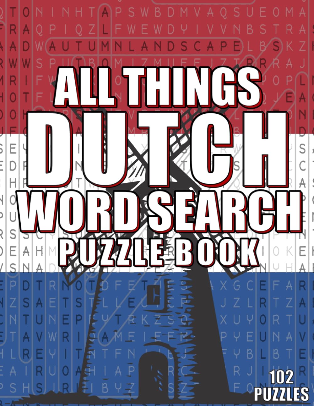 ALL THINGS DUTCH - WORD SEARCH PUZZLE BOOK: 102 PUZZLES - WORD SEARCH FOR ADULTS (WORD SEARCH PUZZLE BOOKS)