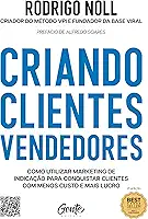 Criando clientes vendedores: Como utilizar marketing de indicação para conquistar clientes com menos custo e mais lucro.