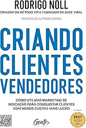 Criando clientes vendedores: Como utilizar marketing de indicação para conquistar clientes com menos custo e mais lucro.