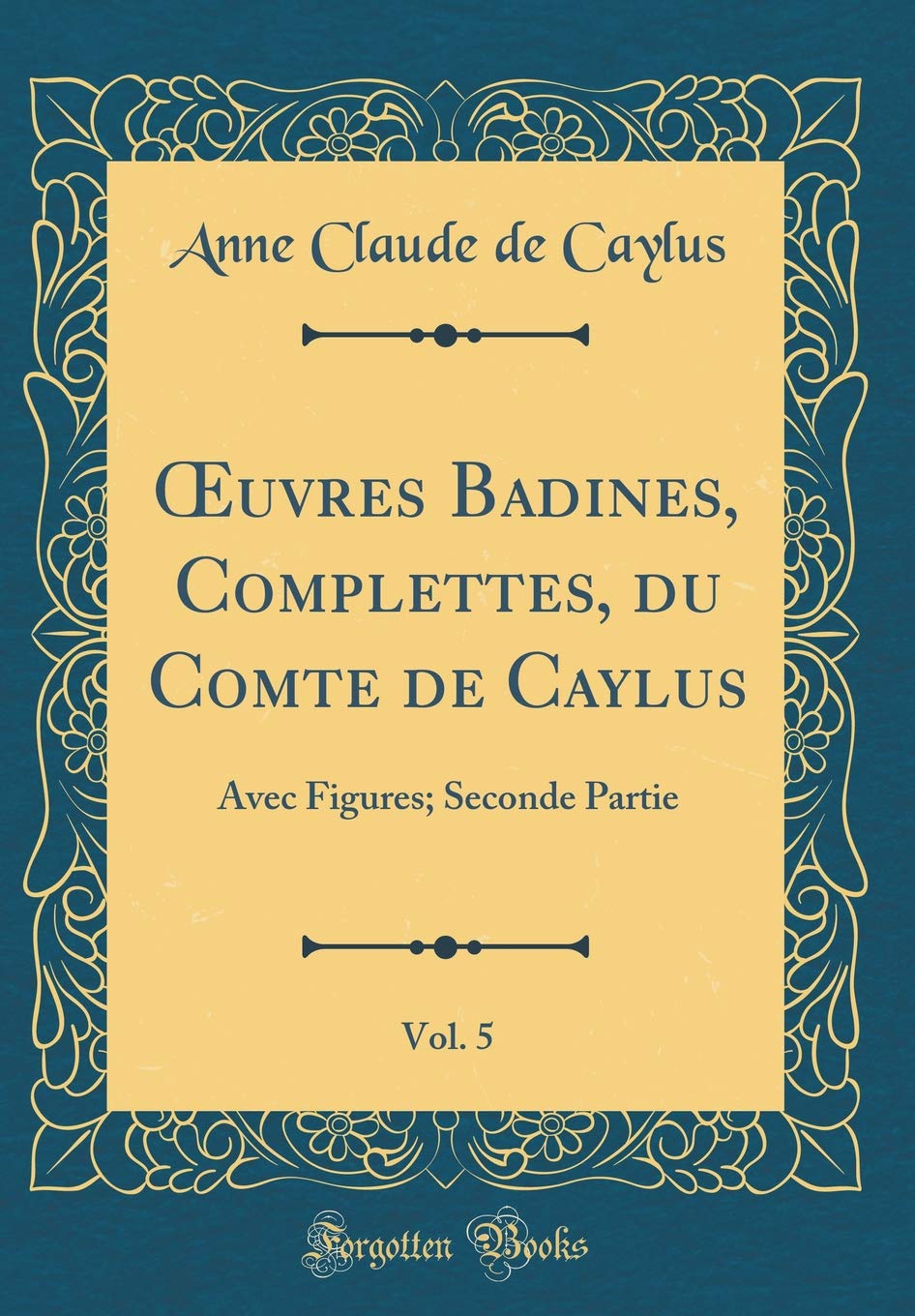 Œuvres Badines, Complettes, du Comte de Caylus, Vol. 5: Avec Figures; Seconde Partie (Classic Reprint)