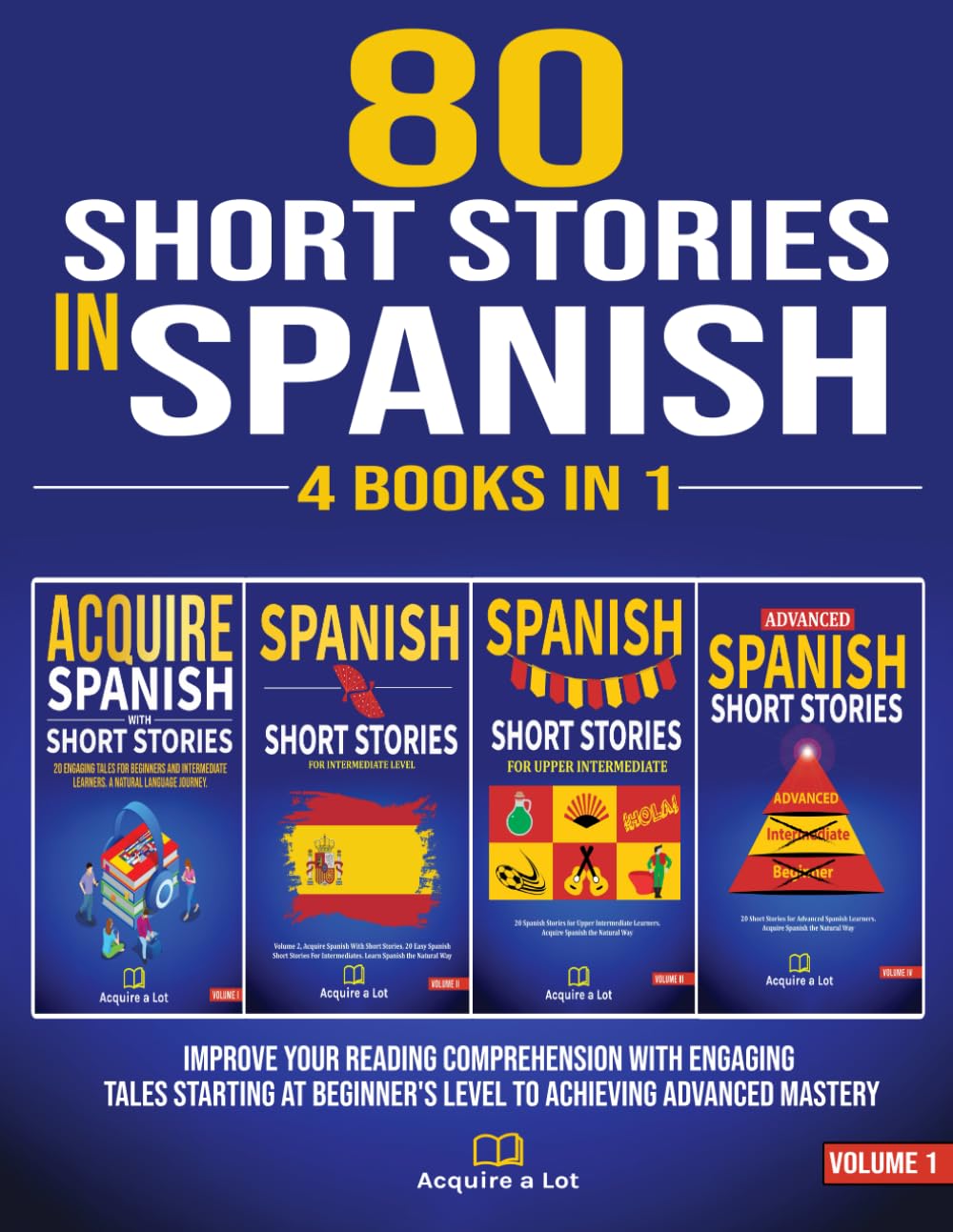 80 Short Stories In Spanish - 4 Books in 1: Improve Your Reading Comprehension With Engaging Tales Starting At Beginner's Level To Achieving Advanced Mastery
