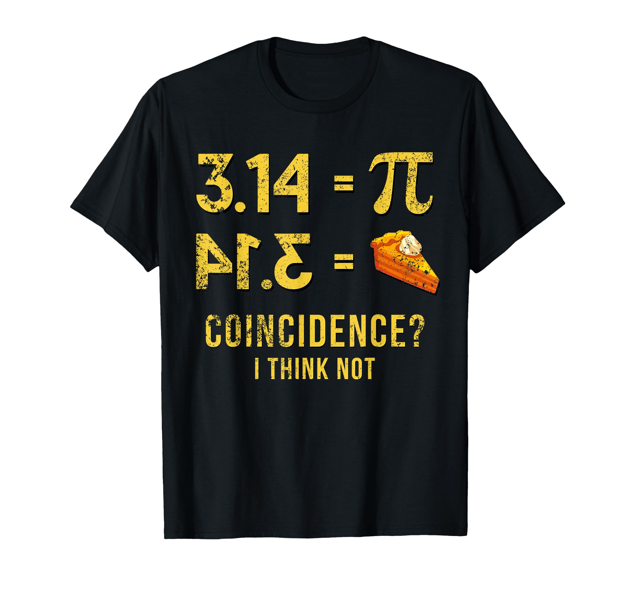 Pi 3 14 = Pie Coincidence ? I Think Not Math Pun T-Shirt