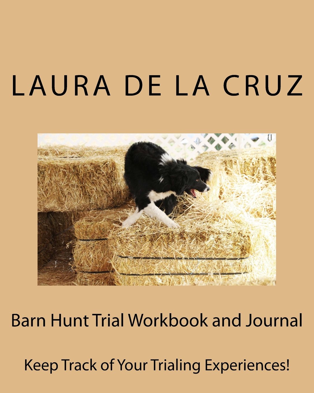 Barn Hunt Trial Workbook and Journal: Keep Track of Your Trialing Experiences!