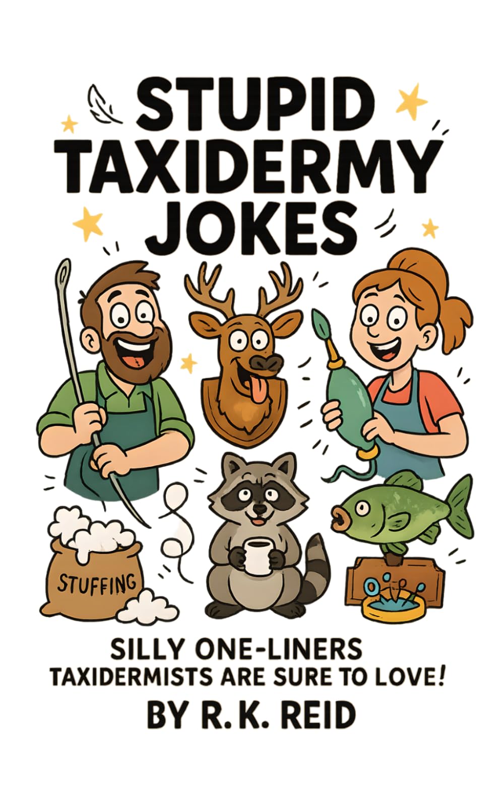 Stupid Taxidermy Jokes: Funny Taxidermy Gifts: Silly One-liners Taxidermists Are Sure To Love!