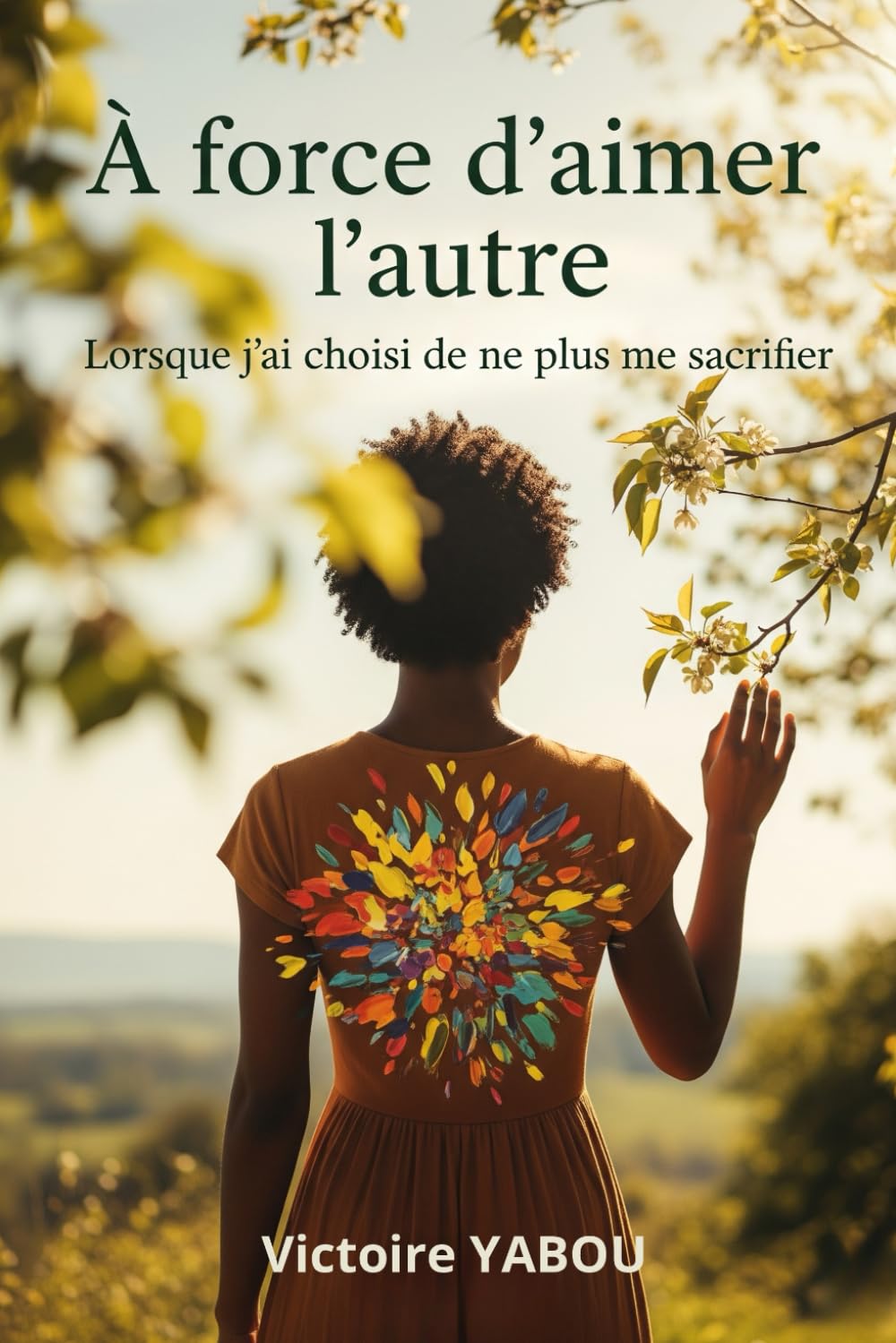 À FORCE D'AIMER L'AUTRE: Lorsque j'ai choisi de ne plus me sacrifier