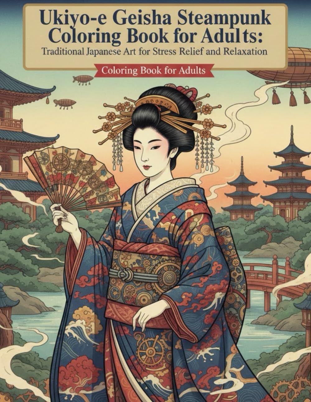 Ukiyo-e Geisha Steampunk Coloring Book for Adults: Traditional Japanese Art for Stress Relief and Relaxation: Japanese Art / Woodblock Print / Stress Relief / Mindfulness / Geisha Steampunk