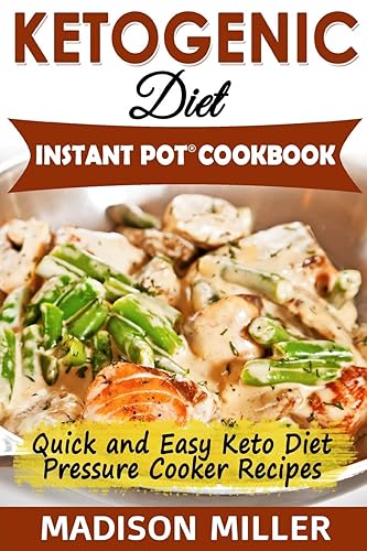 Ketogenic Diet Instant Pot Cookbook: Quick and Easy Keto Diet Pressure Cooker Recipes: 6