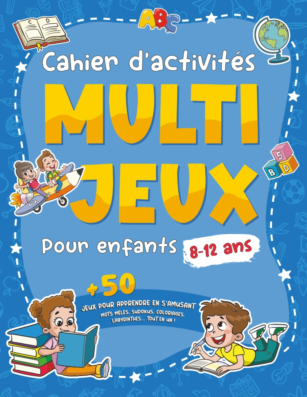 Cahier d'activités Multi-Jeux pour Enfants 8-12 ans: Plus de 50 Jeux pour Apprendre en S’amusant - Mots mêlés, sudokus, coloriages, labyrinthes… tout en un !