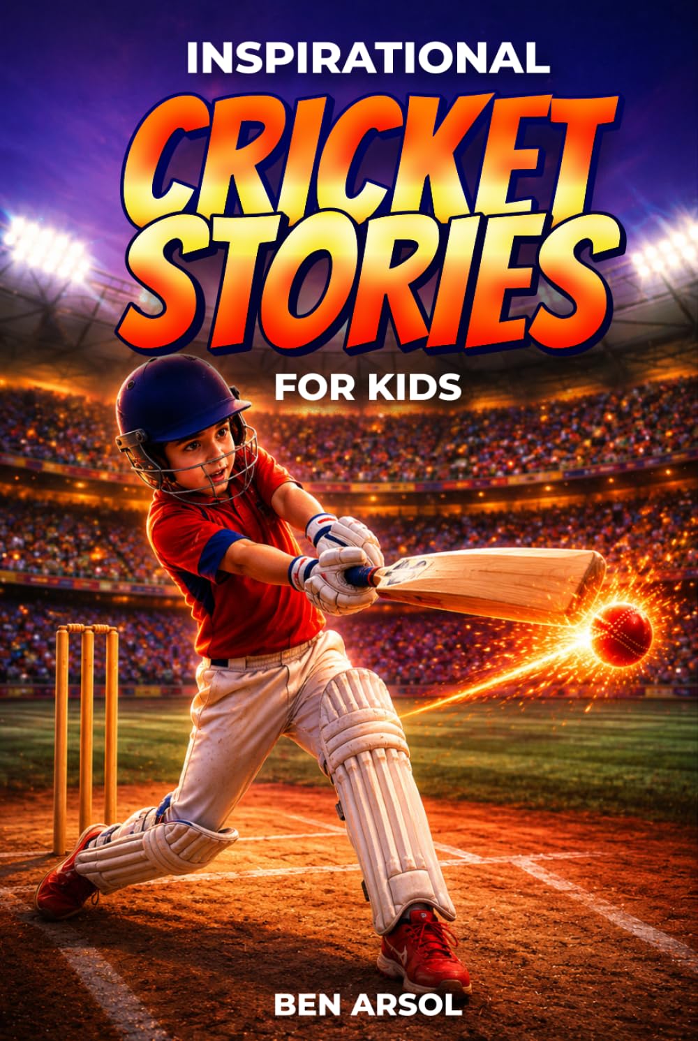 Inspirational Cricket Stories for Kids: 15 Inspiring True Cricket Stories for Young Readers with Lessons in Courage, Perseverance, and Never Giving Up