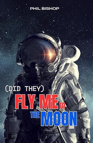 (Did They) Fly Me to the Moon: The Facts &amp; Conspiracy Theories behind Nasa's Apollo 11 Lunar Landing Mission