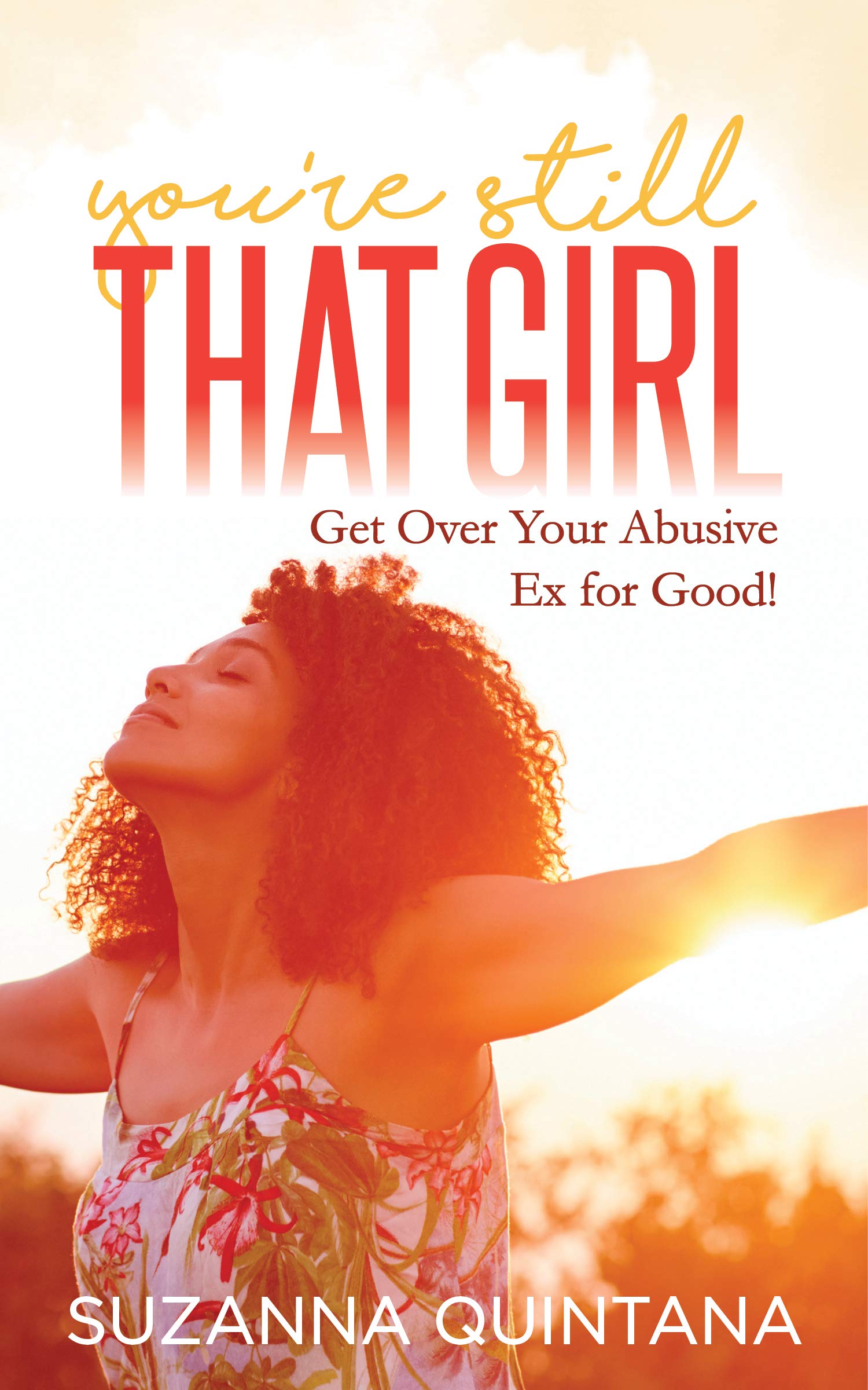 You’re Still That Girl: Get Over Your Abusive Ex for Good!