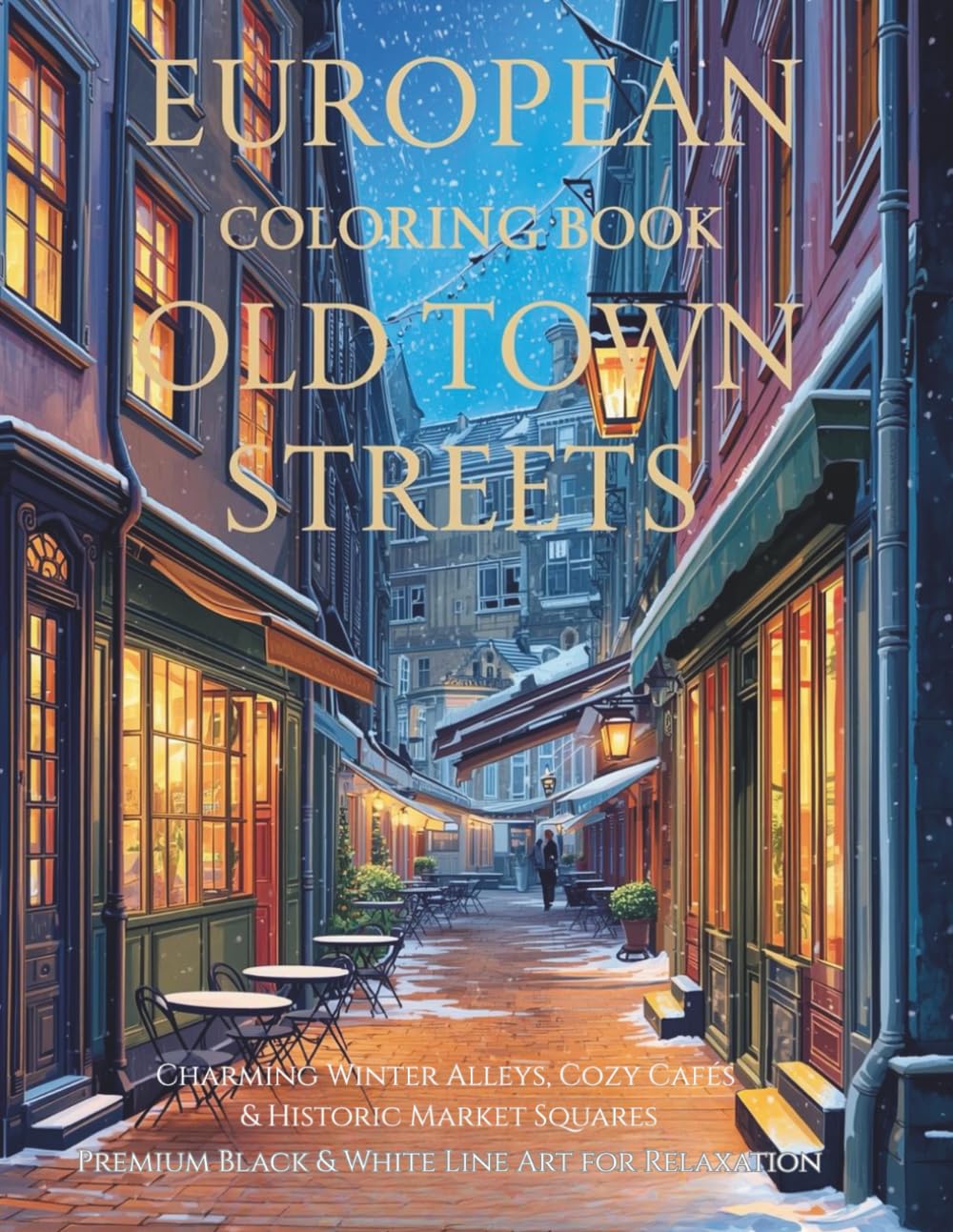 European Old Town Streets Coloring Book (Vol. 1): Charming Winter Alleys, Cozy Cafés & Historic Market Squares: Premium Black & White Line Art for ... • Christmas Markets • Castles & Villages)