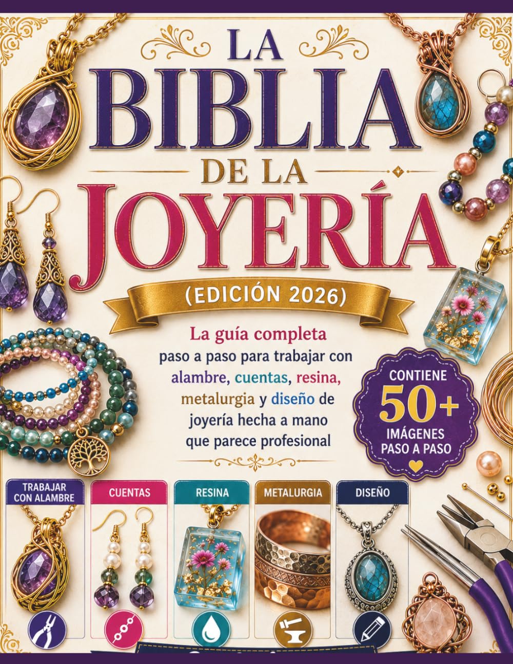 La Biblia de la Joyería (edición 2026): La guía completa paso a paso para trabajar con alambre, cuentas, resina, metalurgia y diseño de joyería hecha a mano que parece profesional