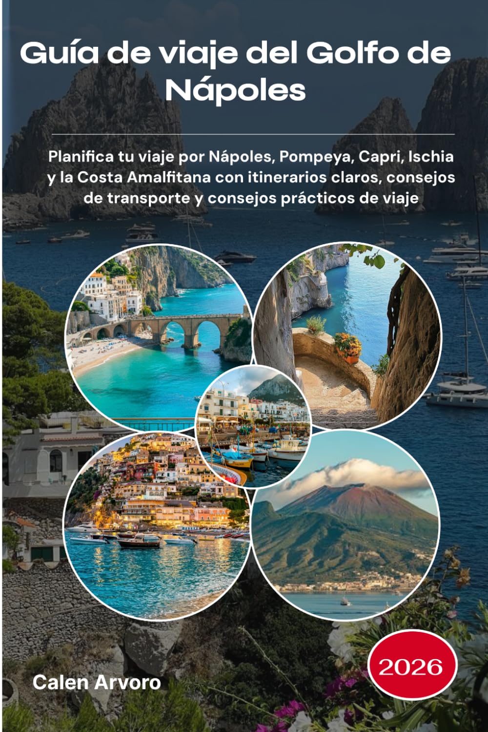 Guía de viaje del Golfo de Nápoles 2026: Planifica tu viaje por Nápoles, Pompeya, Capri, Ischia y la Costa Amalfitana con itinerarios claros, consejos de transporte y consejos prácticos de viaje