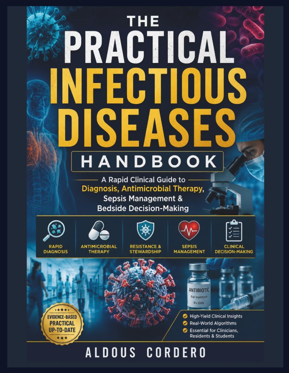 THE PRACTICAL INFECTIOUS DISEASES HANDBOOK: A Rapid Clinical Guide to Diagnosis, Antimicrobial Therapy, Sepsis Management & Bedside Decision-Making