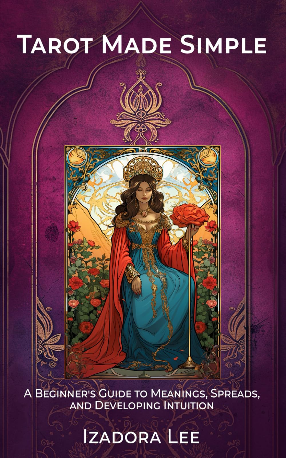Tarot Made Simple: A Beginner's Guide to Meanings, Spreads, and Developing Intuition