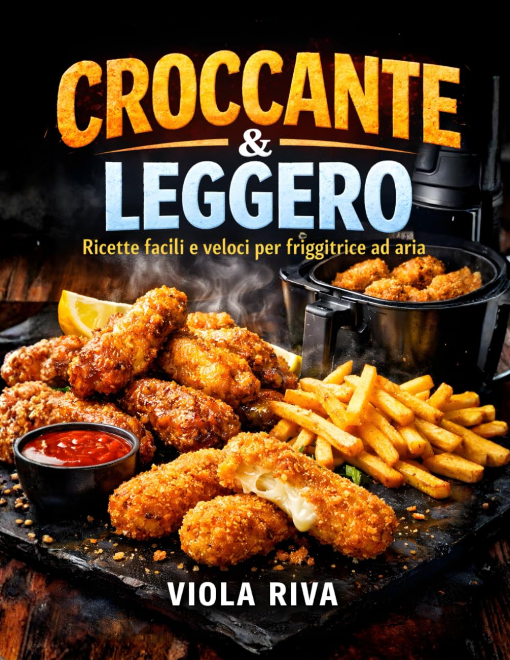 CROCCANTE & LEGGERO: Ricette Facili e Veloci per Friggitrice ad Aria: Una Selezione di Ricette e Trucchi Inediti per Cucinare Piatti Sani, Gustosi e Dorati Usando Pochissimo Olio.