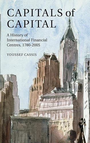 Capitals of Capital: A History of International Financial Centres 1780–2005