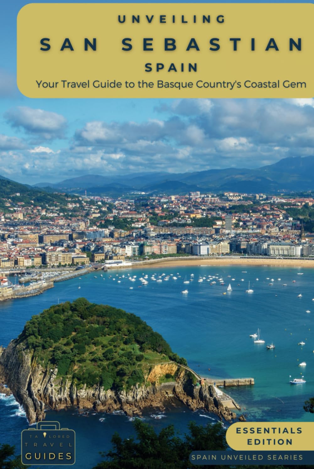 Unveiling San Sebastian - Spain: Your Travel Guide to the Basque Country's Coastal Gem: Discover Culinary Excellence, Pristine Beaches, and the ... of Spain's Northern Paradise (Spain Unveiled)