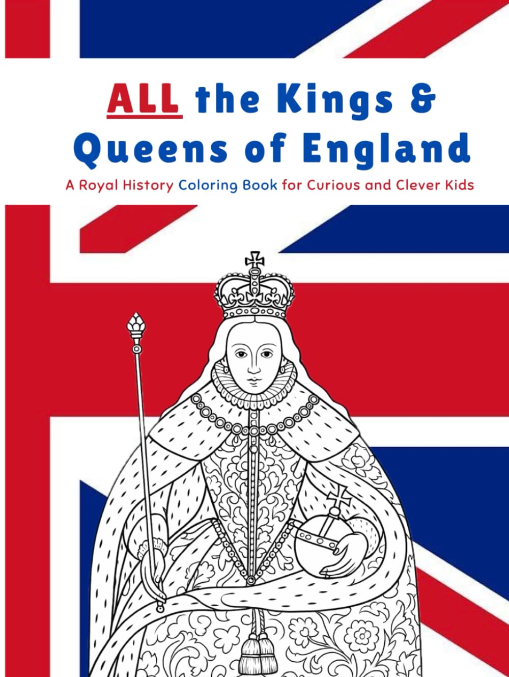 All the Kings & Queens of England: A Royal History Coloring Book for Curious and Clever Kids (Crown Culture)