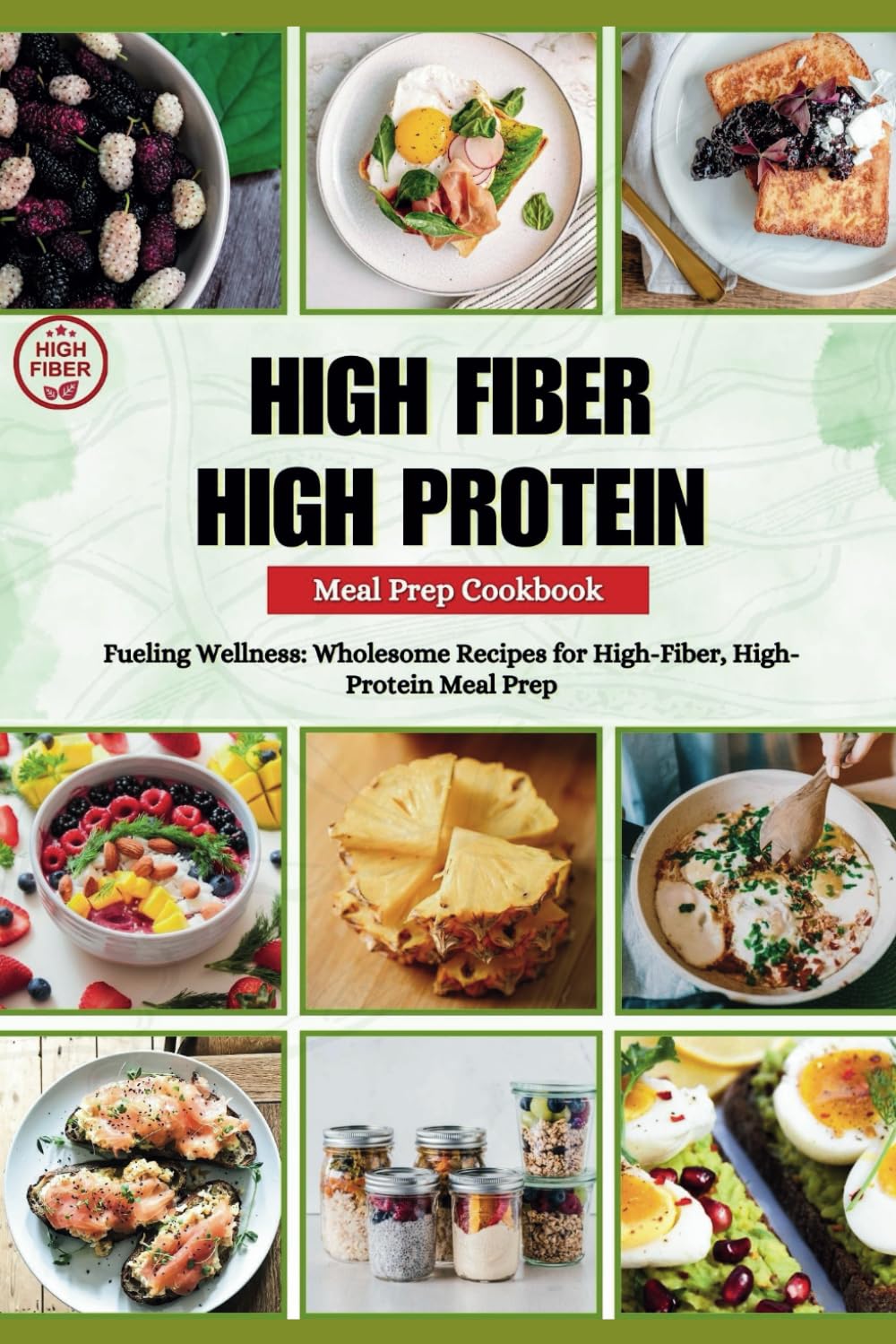 HIGH FIBER HIGH PROTEIN MEAL PREP COOKBOOK: Fueling Wellness: Wholesome Recipes for High-Fiber, High-Protein Meal Prep (SCULPT & SIZZLE)