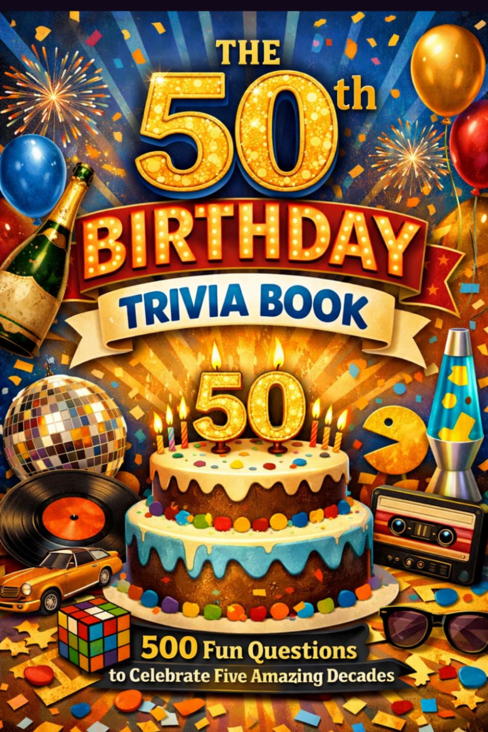 The 50th Birthday Trivia Book: 500 Fun Questions to Celebrate Five Amazing Decades