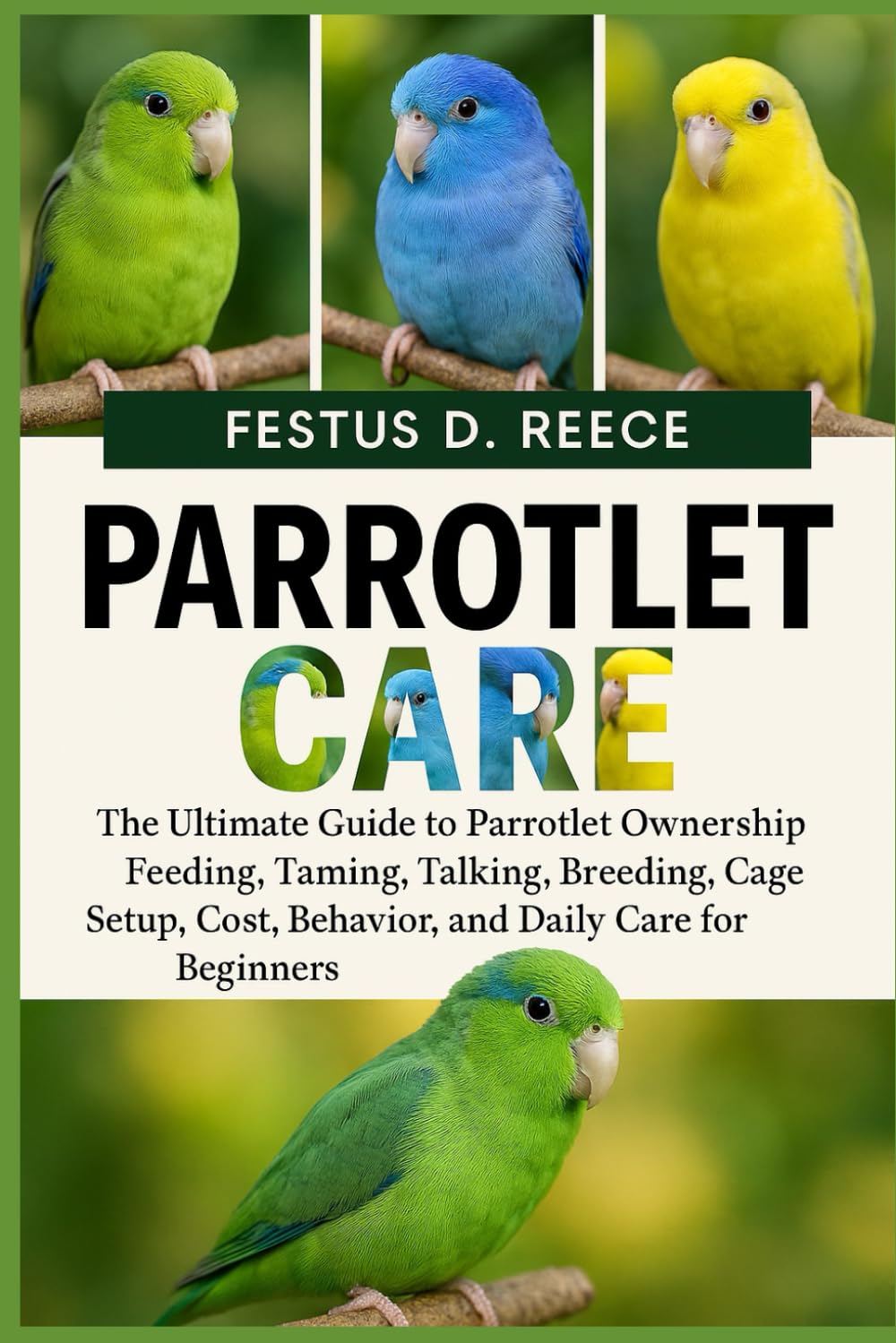 PARROTLET CARE: The Ultimate Guide to Parrotlet Ownership Feeding, Taming, Talking, Breeding, Cage Setup, Cost, Behavior, and Daily Care for Beginners