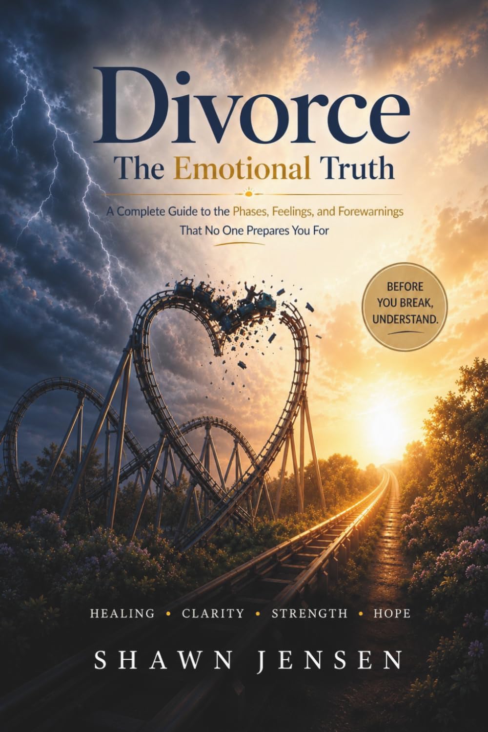 Divorce: The Emotional Truth: A Complete Guide to the Phases, Feelings, and Forewarnings That No One Prepares You For
