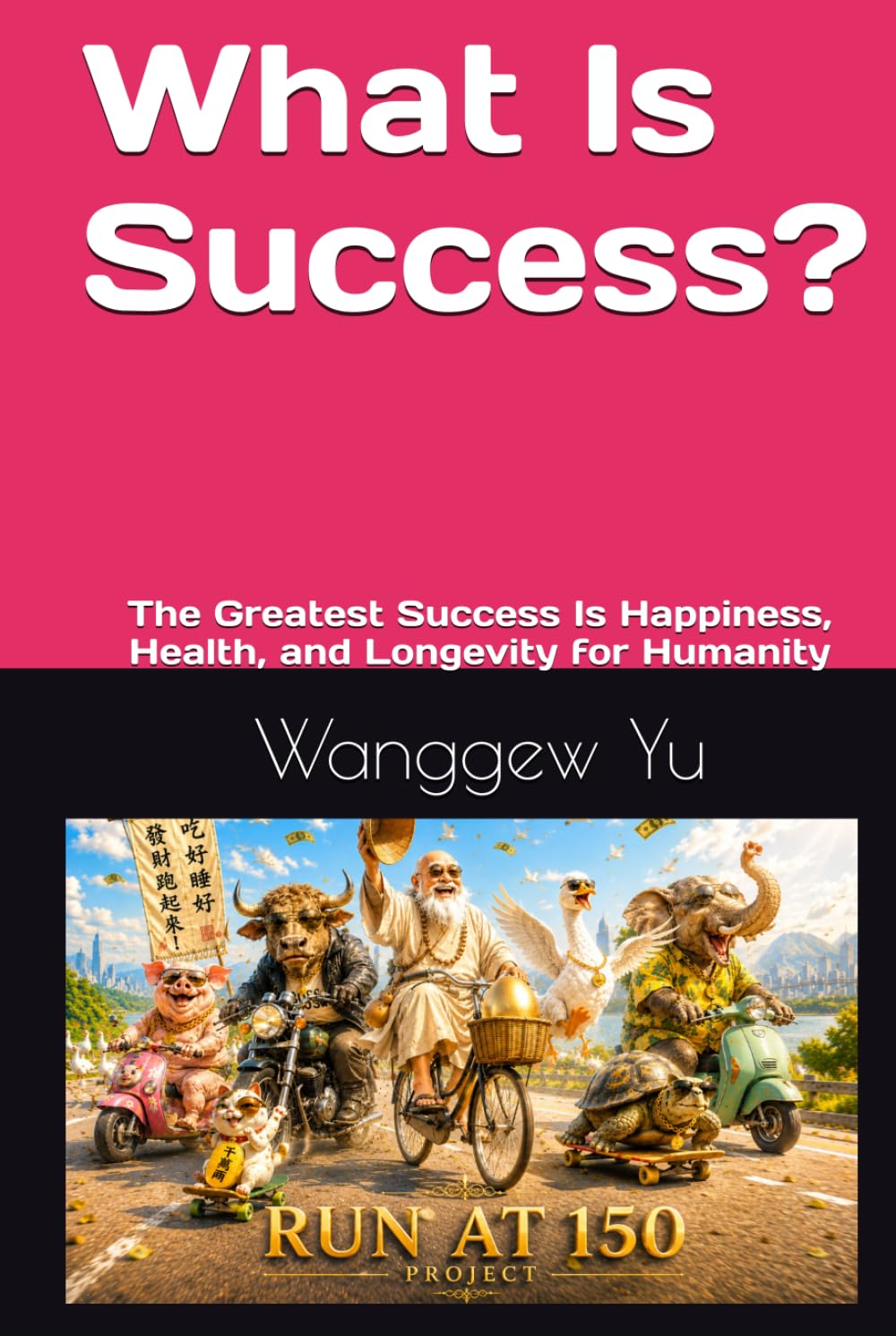 What Is Success?: The Greatest Success Is Happiness, Health, and Longevity for Humanity (THE RUN AT 150 PROJECT)