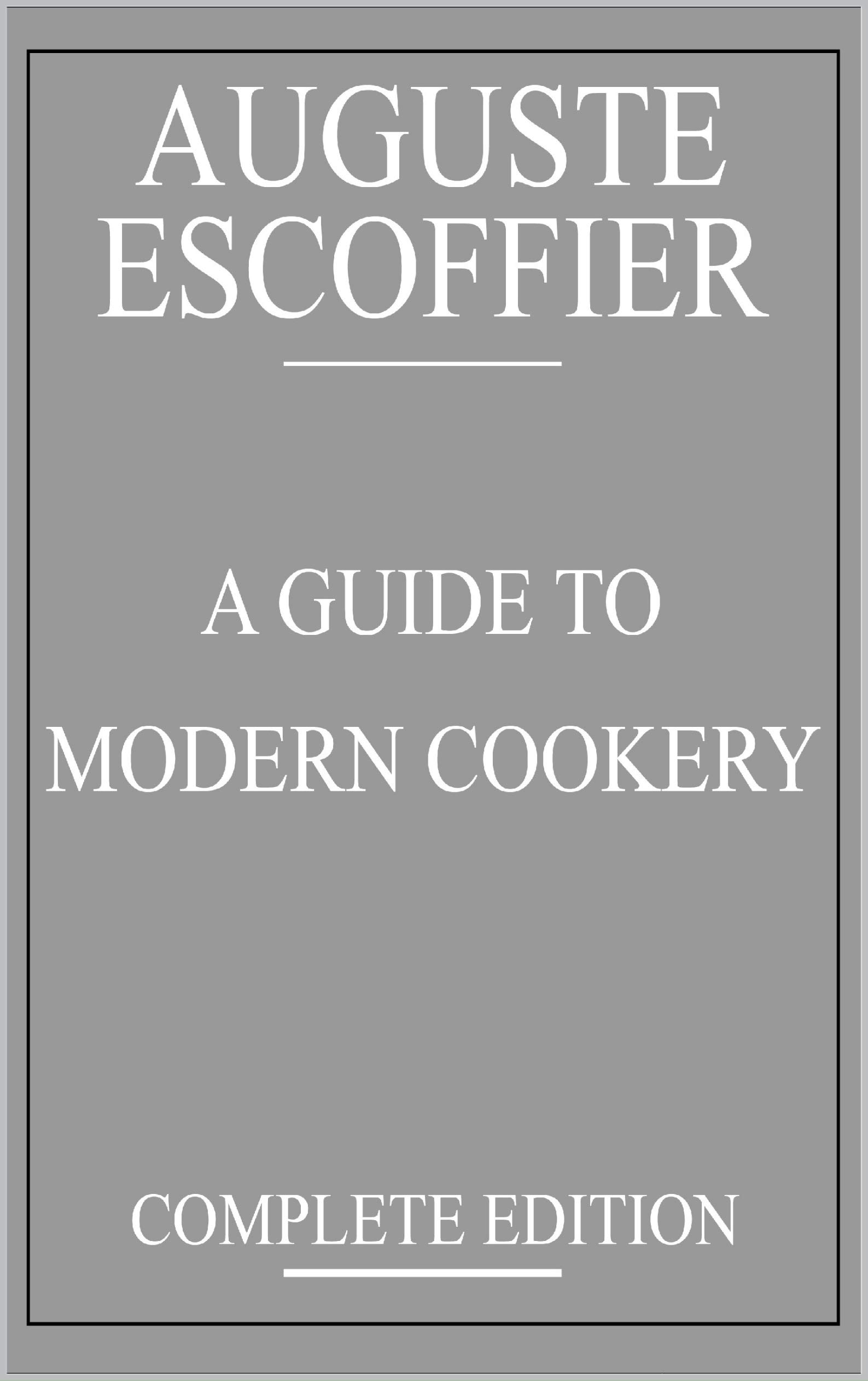 Escoffier : A Guide to Modern Cookery: complete edition