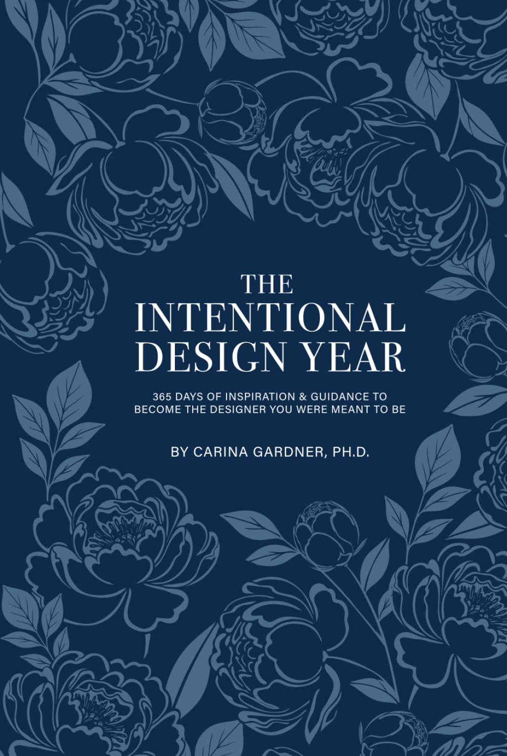 The Intentional Design Year: 365 Days of Inspiration and Guidance to Become the Designer You Were Meant to Be