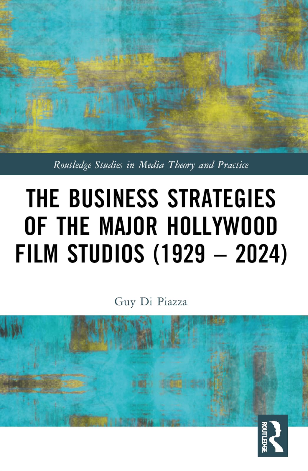 The Business Strategies of the Major Hollywood Film Studios (1929–2024) (Routledge Studies in Media Theory and Practice)