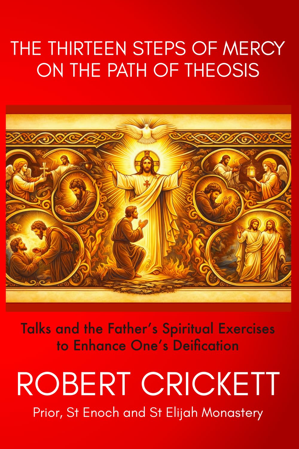The Thirteen Steps of Mercy On The Path of Theosis: Colour Edition. Talks and the Father’s Spiritual Exercises To Enhance One’s Deification