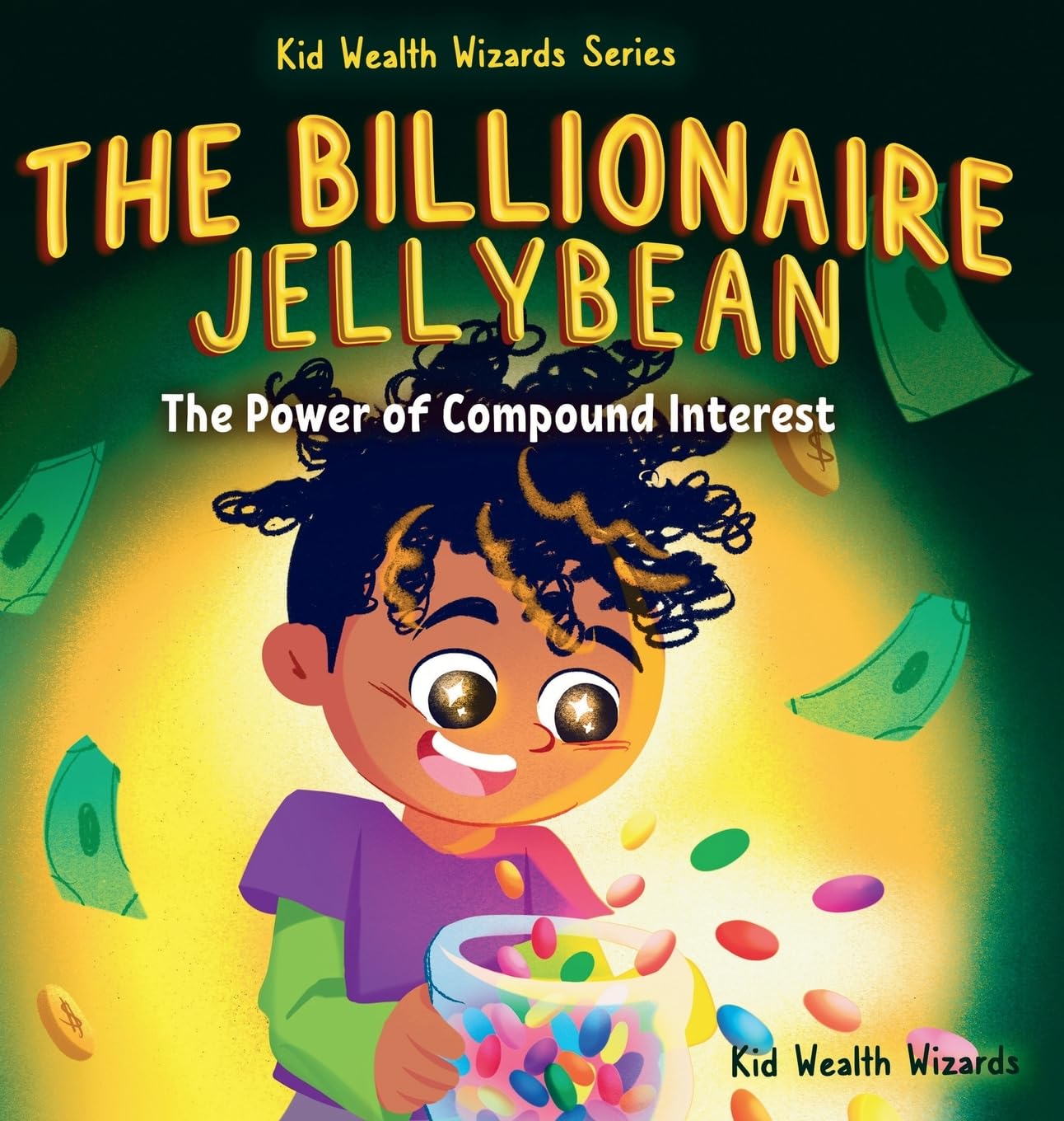 The Billionaire Jellybean: The Power of Compound Interest - A Fun Guide to Growing Money for Kids (Kid Wealth Wizards)